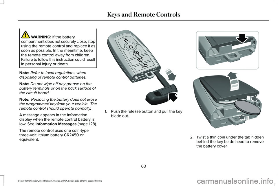 LINCOLN CORSAIR 2020  Owners Manual WARNING: If the battery
compartment does not securely close, stop
using the remote control and replace it as
soon as possible. In the meantime, keep
the remote control away from children.
Failure to f