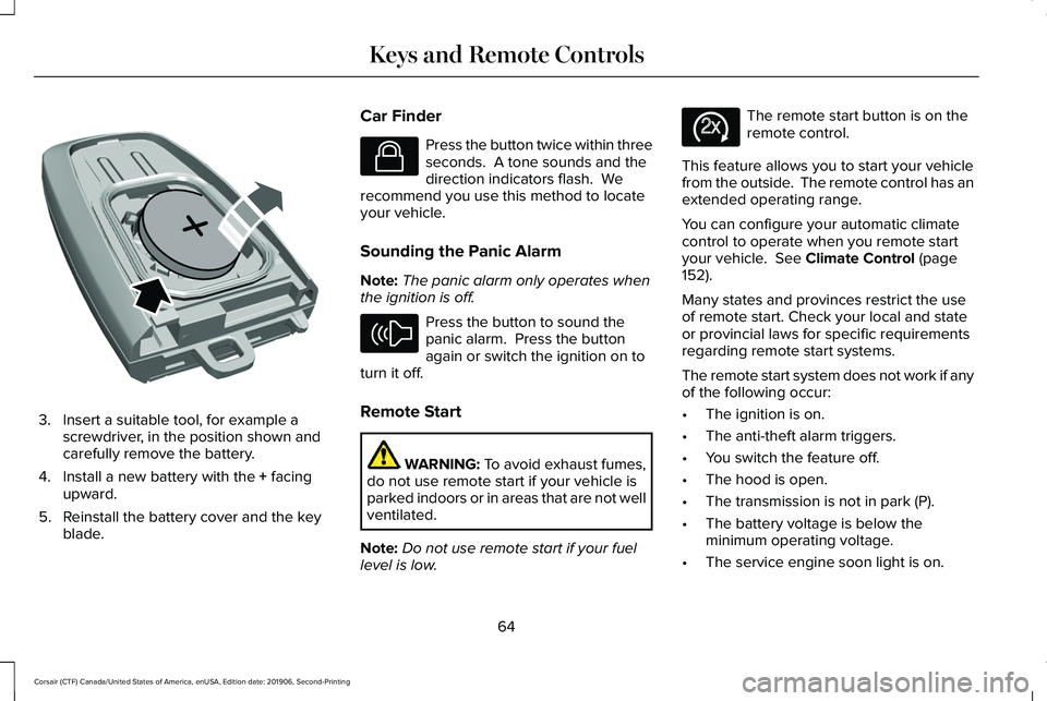 LINCOLN CORSAIR 2020  Owners Manual 3. Insert a suitable tool, for example a
screwdriver, in the position shown and
carefully remove the battery.
4. Install a new battery with the + facing
upward.
5. Reinstall the battery cover and the 