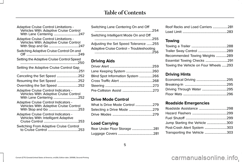 LINCOLN CORSAIR 2020 Owners Manual Adaptive Cruise Control Limitations -
Vehicles With: Adaptive Cruise Control
With Lane Centering ..............................247
Adaptive Cruise Control Limitations - Vehicles With: Adaptive Cruise LINCOLN CORSAIR 2020 Owners Manual Adaptive Cruise Control Limitations -
Vehicles With: Adaptive Cruise Control
With Lane Centering ..............................247
Adaptive Cruise Control Limitations - Vehicles With: Adaptive Cruise