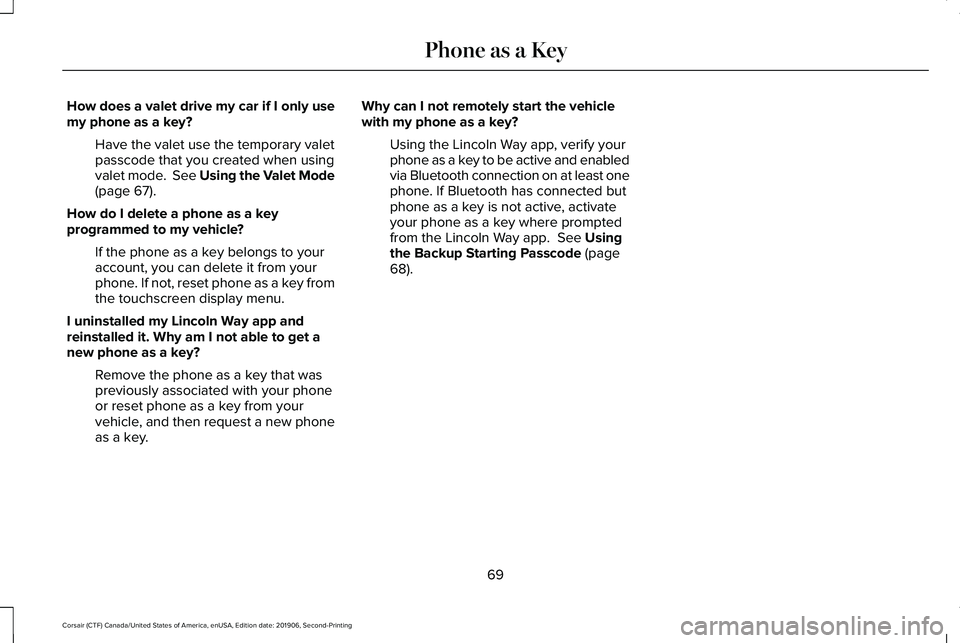 LINCOLN CORSAIR 2020 Manual PDF How does a valet drive my car if I only use
my phone as a key?
Have the valet use the temporary valet
passcode that you created when using
valet mode.  See Using the Valet Mode
(page 67).
How do I del