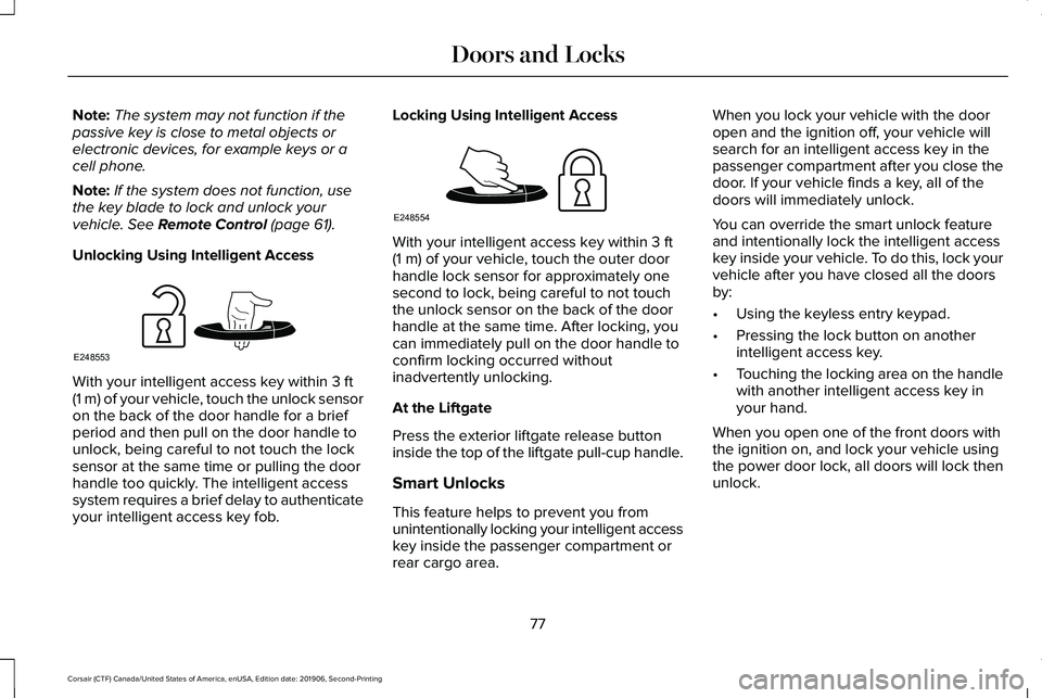 LINCOLN CORSAIR 2020 Manual PDF Note:
The system may not function if the
passive key is close to metal objects or
electronic devices, for example keys or a
cell phone.
Note: If the system does not function, use
the key blade to lock