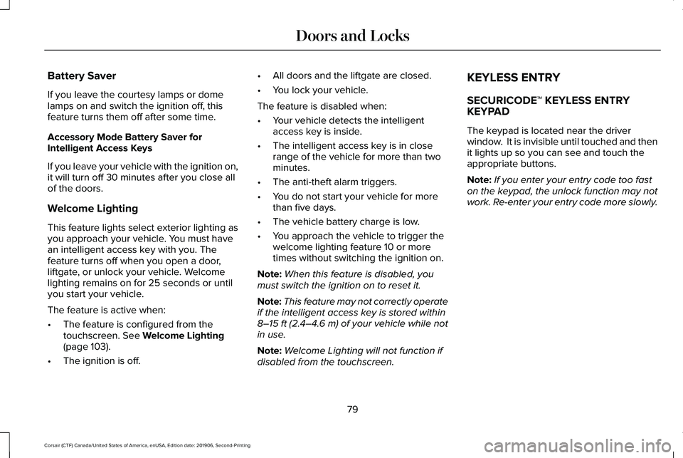 LINCOLN CORSAIR 2020  Owners Manual Battery Saver
If you leave the courtesy lamps or dome
lamps on and switch the ignition off, this
feature turns them off after some time.
Accessory Mode Battery Saver for
Intelligent Access Keys
If you