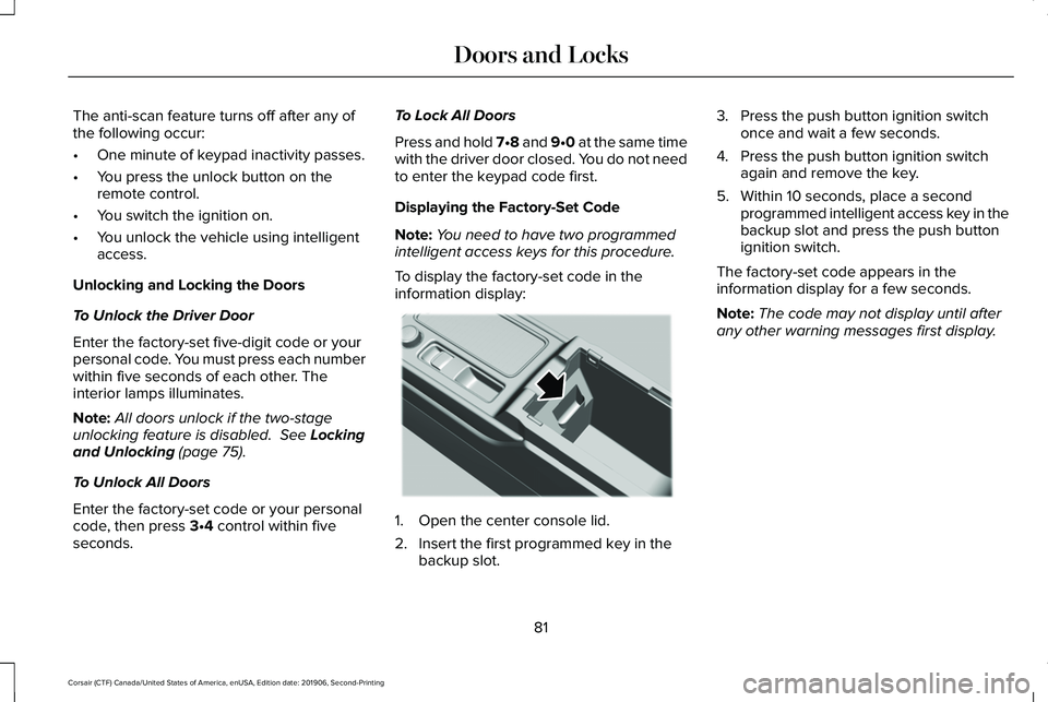 LINCOLN CORSAIR 2020 Manual Online The anti-scan feature turns off after any of
the following occur:
•
One minute of keypad inactivity passes.
• You press the unlock button on the
remote control.
• You switch the ignition on.
• LINCOLN CORSAIR 2020 Manual Online The anti-scan feature turns off after any of
the following occur:
•
One minute of keypad inactivity passes.
• You press the unlock button on the
remote control.
• You switch the ignition on.
•