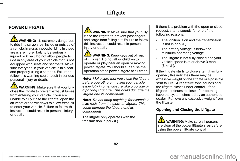 LINCOLN CORSAIR 2020  Owners Manual POWER LIFTGATE
WARNING: It is extremely dangerous
to ride in a cargo area, inside or outside of
a vehicle. In a crash, people riding in these
areas are more likely to be seriously
injured or killed. D