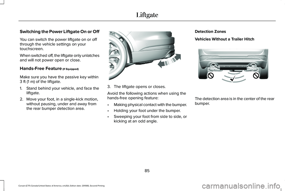 LINCOLN CORSAIR 2020 Manual Online Switching the Power Liftgate On or Off
You can switch the power liftgate on or off
through the vehicle settings on your
touchscreen.
When switched off, the liftgate only unlatches
and will not power o LINCOLN CORSAIR 2020 Manual Online Switching the Power Liftgate On or Off
You can switch the power liftgate on or off
through the vehicle settings on your
touchscreen.
When switched off, the liftgate only unlatches
and will not power o