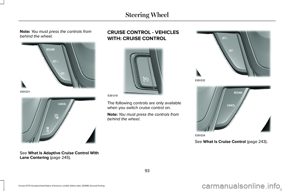 LINCOLN CORSAIR 2020 Owners Manual Note:
You must press the controls from
behind the wheel. See What Is Adaptive Cruise Control With
Lane Centering (page 245). CRUISE CONTROL - VEHICLES
WITH: CRUISE CONTROL
The following controls are o LINCOLN CORSAIR 2020 Owners Manual Note:
You must press the controls from
behind the wheel. See What Is Adaptive Cruise Control With
Lane Centering (page 245). CRUISE CONTROL - VEHICLES
WITH: CRUISE CONTROL
The following controls are o