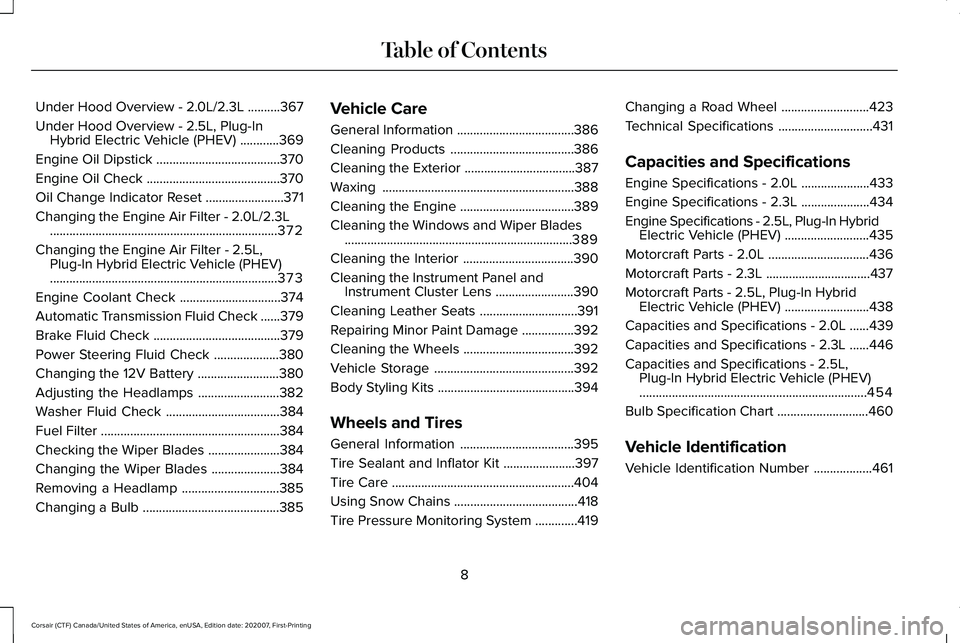 LINCOLN CORSAIR 2021 User Guide Under Hood Overview - 2.0L/2.3L
..........367
Under Hood Overview - 2.5L, Plug-In Hybrid Electric Vehicle (PHEV) ............
369
Engine Oil Dipstick ......................................
370
Engine LINCOLN CORSAIR 2021 User Guide Under Hood Overview - 2.0L/2.3L
..........367
Under Hood Overview - 2.5L, Plug-In Hybrid Electric Vehicle (PHEV) ............
369
Engine Oil Dipstick ......................................
370
Engine
