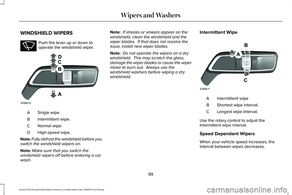 LINCOLN CORSAIR 2021  Owners Manual WINDSHIELD WIPERS
Push the lever up or down to
operate the windshield wiper.
Single wipe.
A
Intermittent wipe.
B
Normal wipe.
C
High-speed wipe.
D
Note: Fully defrost the windshield before you
switch 
