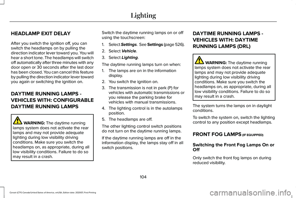 LINCOLN CORSAIR 2021  Owners Manual HEADLAMP EXIT DELAY
After you switch the ignition off, you can
switch the headlamps on by pulling the
direction indicator lever toward you. You will
hear a short tone. The headlamps will switch
off au