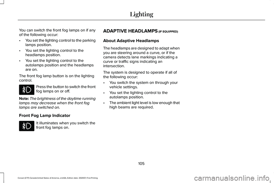 LINCOLN CORSAIR 2021  Owners Manual You can switch the front fog lamps on if any
of the following occur:
•
You set the lighting control to the parking
lamps position.
• You set the lighting control to the
headlamps position.
• You