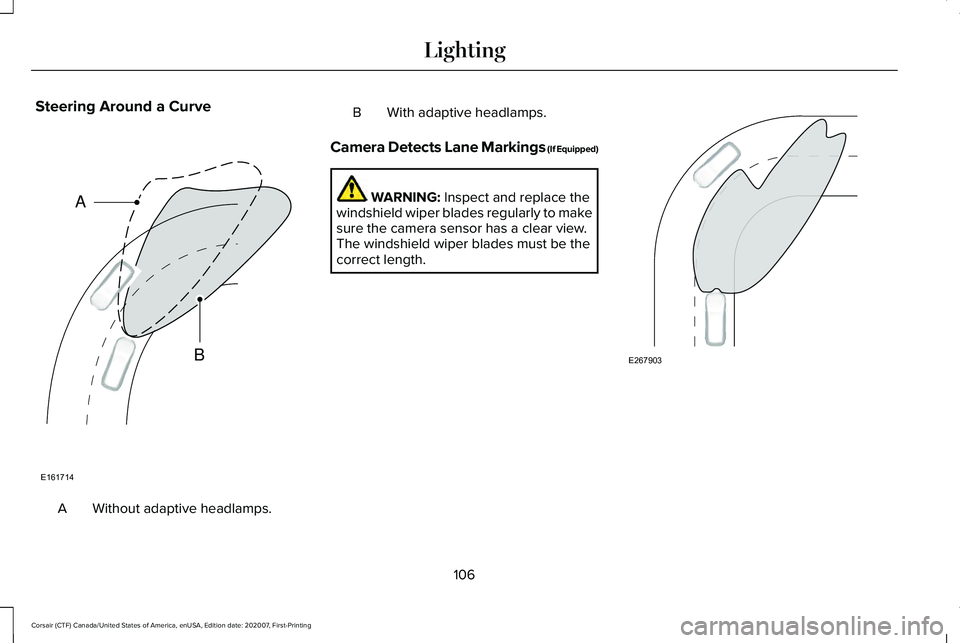 LINCOLN CORSAIR 2021  Owners Manual Steering Around a Curve
Without adaptive headlamps.
A B With adaptive headlamps.
Camera Detects Lane Markings (If Equipped) WARNING: Inspect and replace the
windshield wiper blades regularly to make
s
