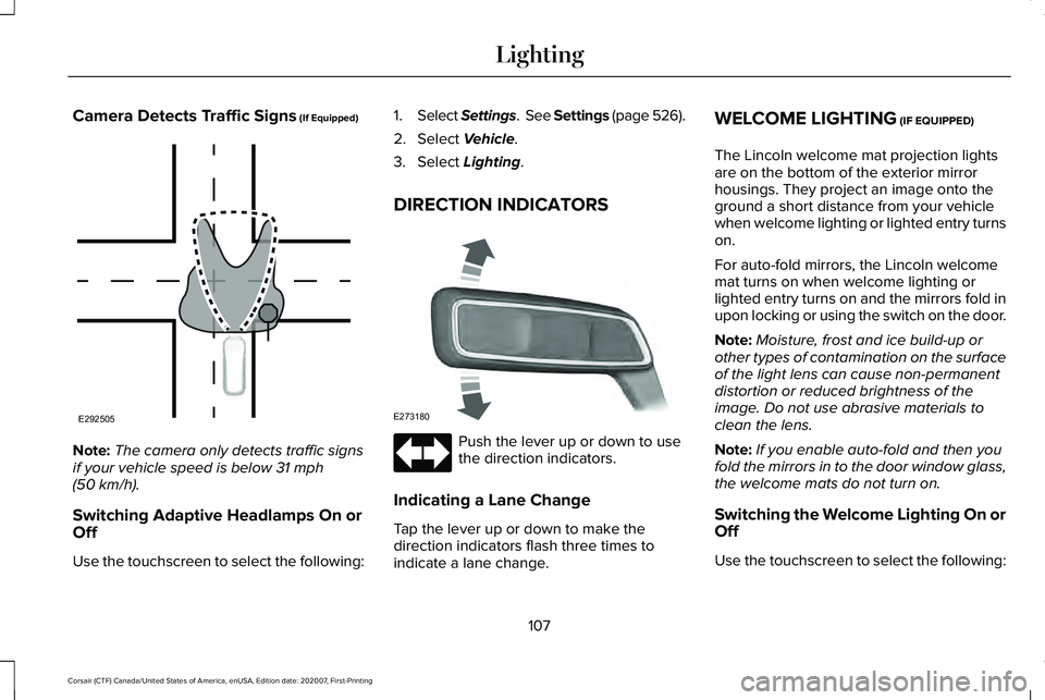 LINCOLN CORSAIR 2021  Owners Manual Camera Detects Traffic Signs (If Equipped)
Note:
The camera only detects traffic signs
if your vehicle speed is below 
31 mph
(50 km/h).
Switching Adaptive Headlamps On or
Off
Use the touchscreen to s