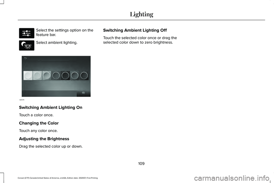 LINCOLN CORSAIR 2021  Owners Manual Select the settings option on the
feature bar.
Select ambient lighting.
Switching Ambient Lighting On
Touch a color once.
Changing the Color
Touch any color once.
Adjusting the Brightness
Drag the sel