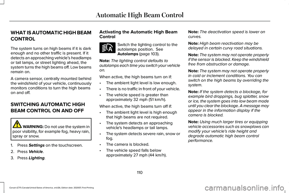 LINCOLN CORSAIR 2021  Owners Manual WHAT IS AUTOMATIC HIGH BEAM
CONTROL
The system turns on high beams if it is dark
enough and no other traffic is present. If it
detects an approaching vehicle
’s headlamps
or tail lamps, or street li