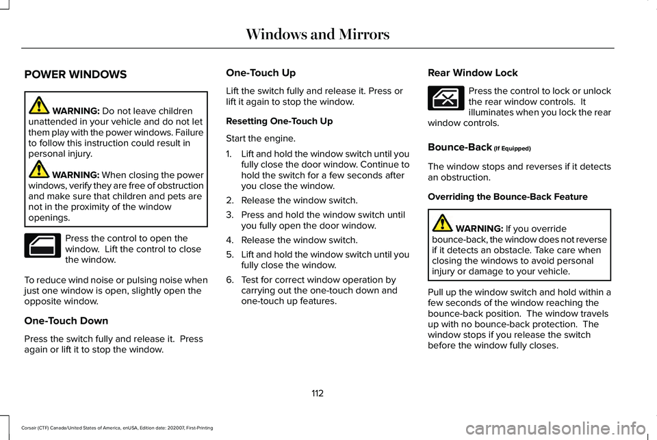 LINCOLN CORSAIR 2021  Owners Manual POWER WINDOWS
WARNING: Do not leave children
unattended in your vehicle and do not let
them play with the power windows. Failure
to follow this instruction could result in
personal injury. WARNING: 
W