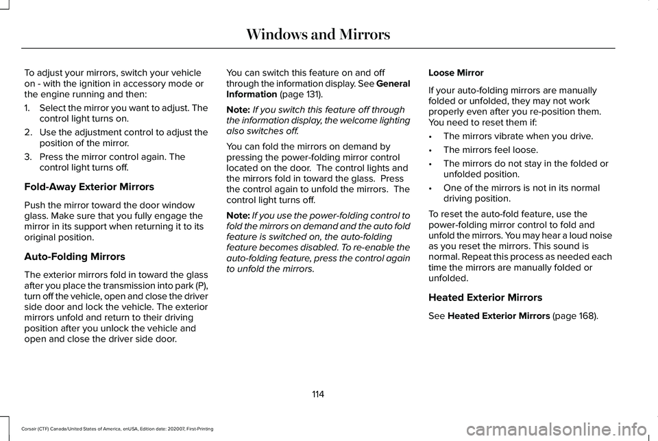 LINCOLN CORSAIR 2021  Owners Manual To adjust your mirrors, switch your vehicle
on - with the ignition in accessory mode or
the engine running and then:
1.
Select the mirror you want to adjust. The
control light turns on.
2. Use the adj