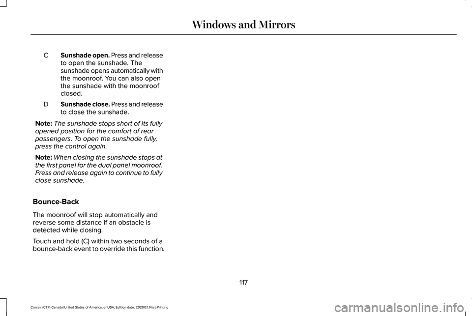 LINCOLN CORSAIR 2021  Owners Manual Sunshade open. Press and release
to open the sunshade. The
sunshade opens automatically with
the moonroof. You can also open
the sunshade with the moonroof
closed.
C
Sunshade close. Press and release
