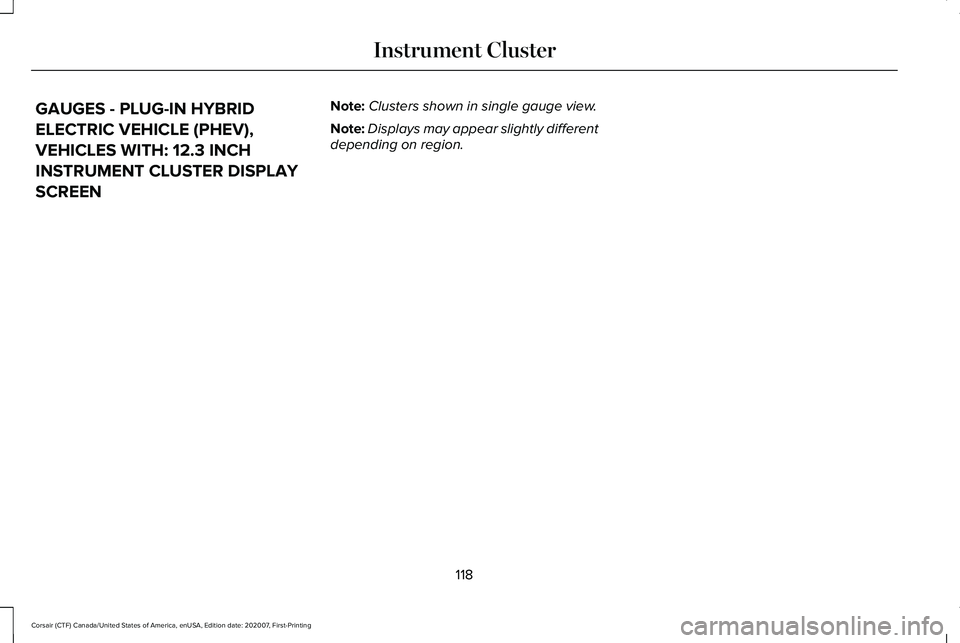 LINCOLN CORSAIR 2021 Owners Manual GAUGES - PLUG-IN HYBRID
ELECTRIC VEHICLE (PHEV),
VEHICLES WITH: 12.3 INCH
INSTRUMENT CLUSTER DISPLAY
SCREEN
Note:
Clusters shown in single gauge view.
Note: Displays may appear slightly different
depe LINCOLN CORSAIR 2021 Owners Manual GAUGES - PLUG-IN HYBRID
ELECTRIC VEHICLE (PHEV),
VEHICLES WITH: 12.3 INCH
INSTRUMENT CLUSTER DISPLAY
SCREEN
Note:
Clusters shown in single gauge view.
Note: Displays may appear slightly different
depe