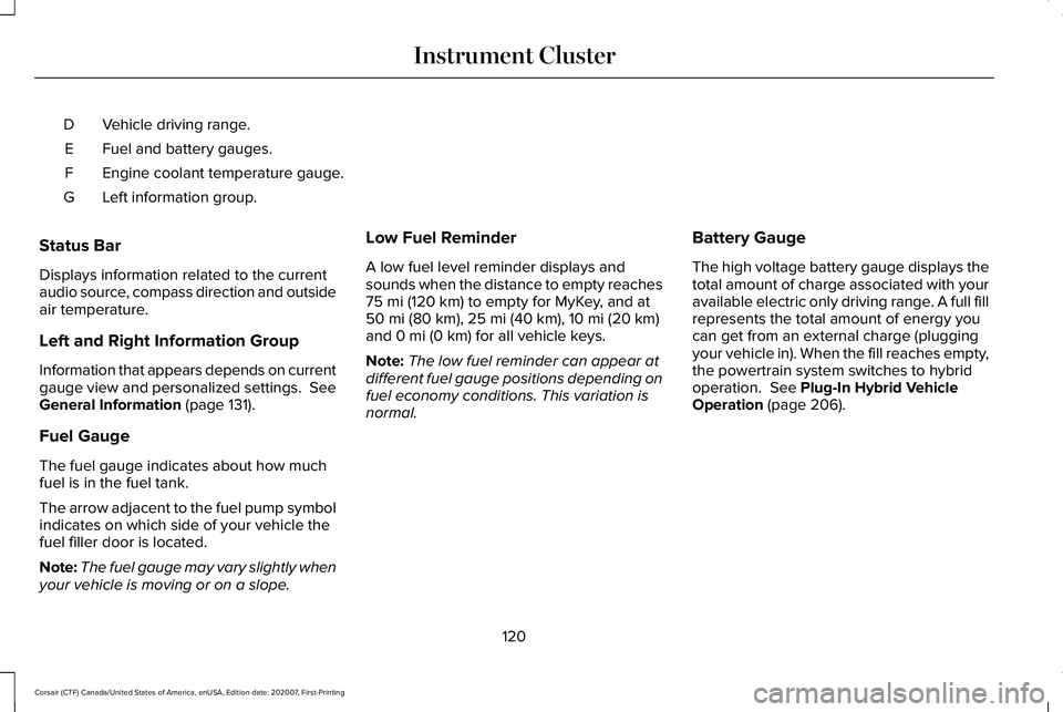 LINCOLN CORSAIR 2021  Owners Manual Vehicle driving range.
D
Fuel and battery gauges.
E
Engine coolant temperature gauge.
F
Left information group.
G
Status Bar
Displays information related to the current
audio source, compass direction