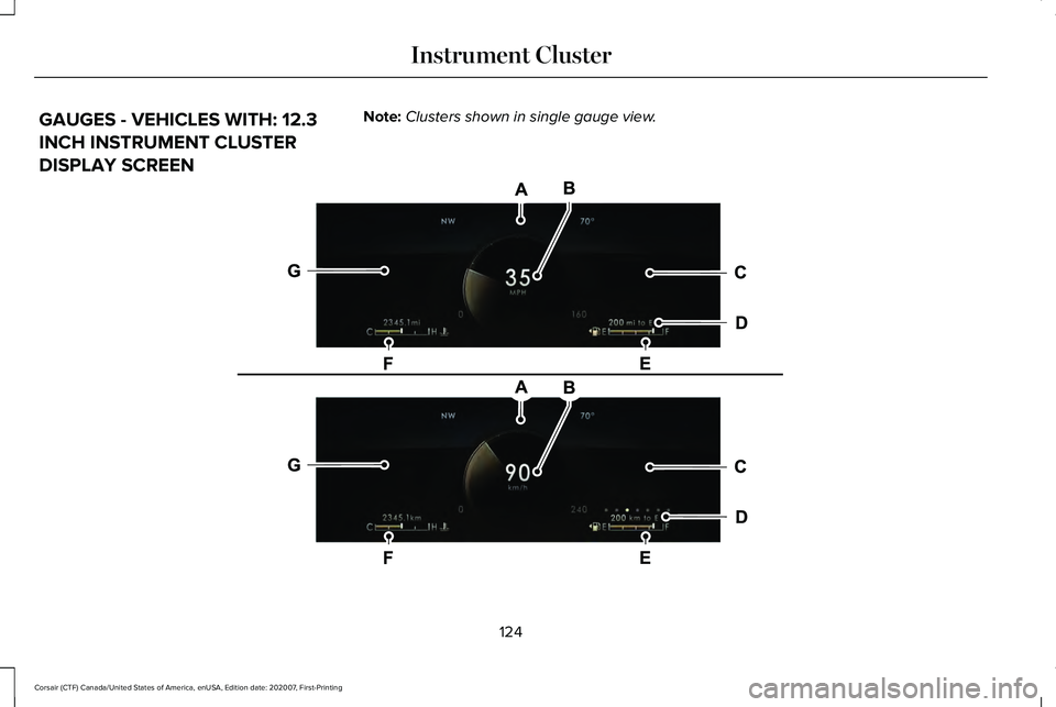 LINCOLN CORSAIR 2021 Owners Manual GAUGES - VEHICLES WITH: 12.3
INCH INSTRUMENT CLUSTER
DISPLAY SCREEN
Note:
Clusters shown in single gauge view. 124
Corsair (CTF) Canada/United States of America, enUSA, Edition date: 202007, First-Pri LINCOLN CORSAIR 2021 Owners Manual GAUGES - VEHICLES WITH: 12.3
INCH INSTRUMENT CLUSTER
DISPLAY SCREEN
Note:
Clusters shown in single gauge view. 124
Corsair (CTF) Canada/United States of America, enUSA, Edition date: 202007, First-Pri