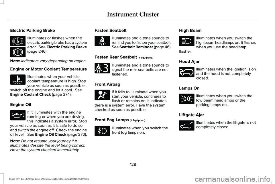 LINCOLN CORSAIR 2021 Owners Manual Electric Parking Brake
Illuminates or flashes when the
electric parking brake has a system
error. See Electric Parking Brake
(page 246).
Note: Indicators vary depending on region.
Engine or Motor Coo LINCOLN CORSAIR 2021 Owners Manual Electric Parking Brake
Illuminates or flashes when the
electric parking brake has a system
error. See Electric Parking Brake
(page 246).
Note: Indicators vary depending on region.
Engine or Motor Coo