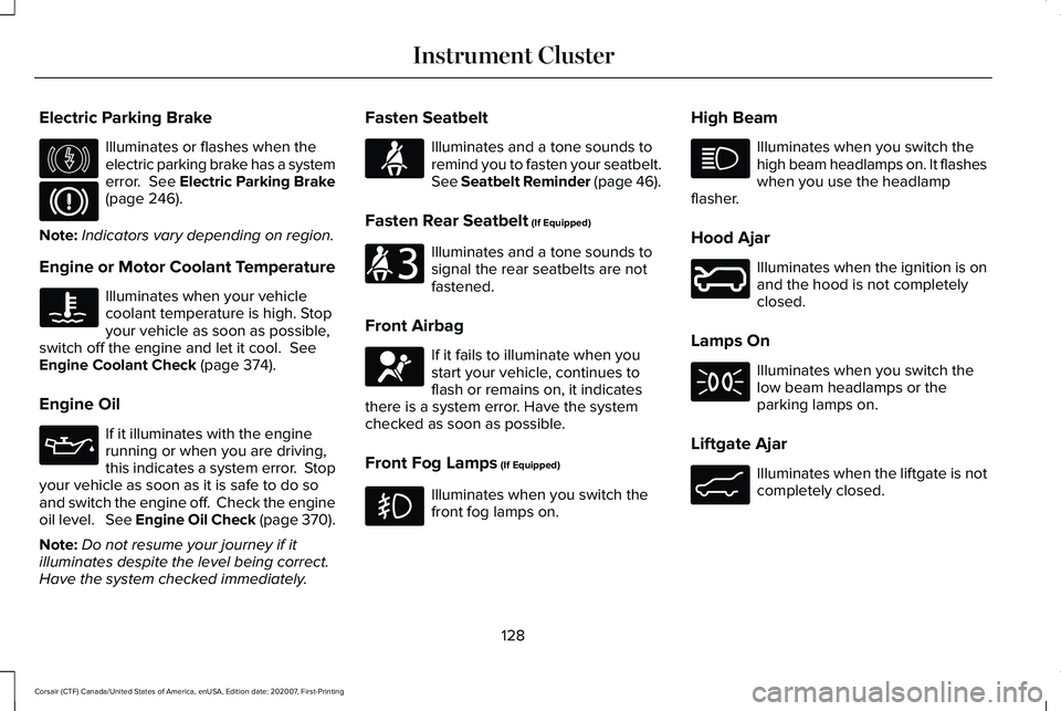 LINCOLN CORSAIR 2021  Owners Manual Electric Parking Brake
Illuminates or flashes when the
electric parking brake has a system
error.  See Electric Parking Brake
(page 246).
Note: Indicators vary depending on region.
Engine or Motor Coo