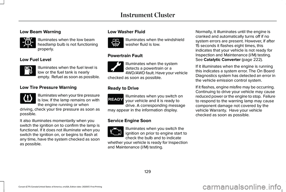 LINCOLN CORSAIR 2021  Owners Manual Low Beam Warning
Illuminates when the low beam
headlamp bulb is not functioning
properly.
Low Fuel Level Illuminates when the fuel level is
low or the fuel tank is nearly
empty.  Refuel as soon as pos