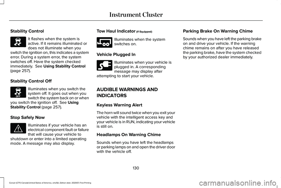 LINCOLN CORSAIR 2021 Owners Manual Stability Control
It flashes when the system is
active. If it remains illuminated or
does not illuminate when you
switch the ignition on, this indicates a system
error. During a system error, the syst LINCOLN CORSAIR 2021 Owners Manual Stability Control
It flashes when the system is
active. If it remains illuminated or
does not illuminate when you
switch the ignition on, this indicates a system
error. During a system error, the syst