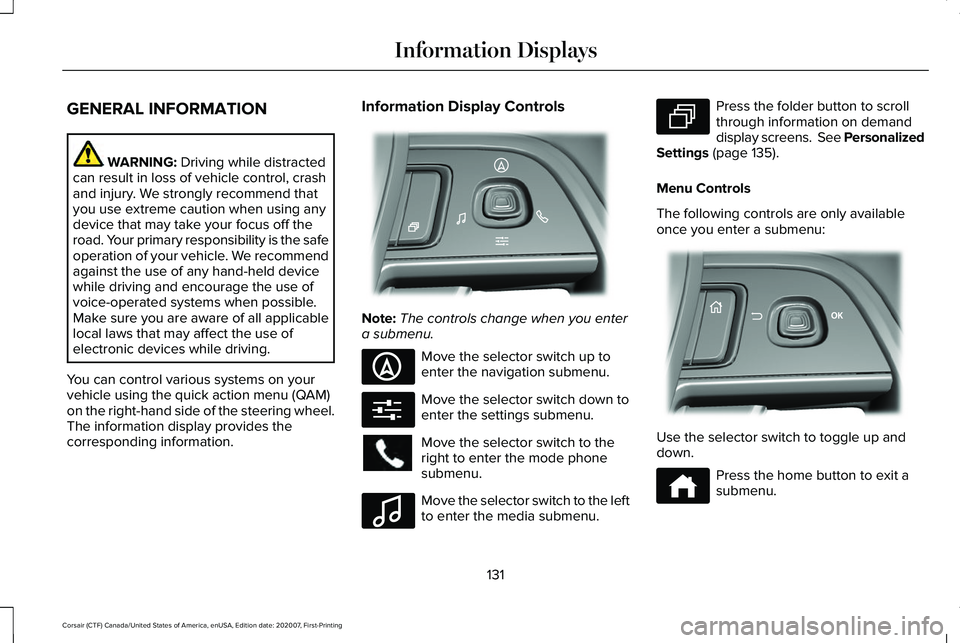 LINCOLN CORSAIR 2021 Owners Manual GENERAL INFORMATION
WARNING: Driving while distracted
can result in loss of vehicle control, crash
and injury. We strongly recommend that
you use extreme caution when using any
device that may take yo LINCOLN CORSAIR 2021 Owners Manual GENERAL INFORMATION
WARNING: Driving while distracted
can result in loss of vehicle control, crash
and injury. We strongly recommend that
you use extreme caution when using any
device that may take yo