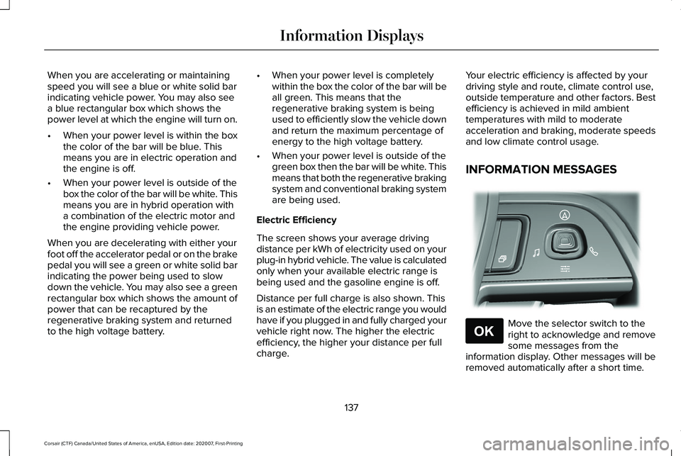 LINCOLN CORSAIR 2021 Owners Manual When you are accelerating or maintaining
speed you will see a blue or white solid bar
indicating vehicle power. You may also see
a blue rectangular box which shows the
power level at which the engine LINCOLN CORSAIR 2021 Owners Manual When you are accelerating or maintaining
speed you will see a blue or white solid bar
indicating vehicle power. You may also see
a blue rectangular box which shows the
power level at which the engine