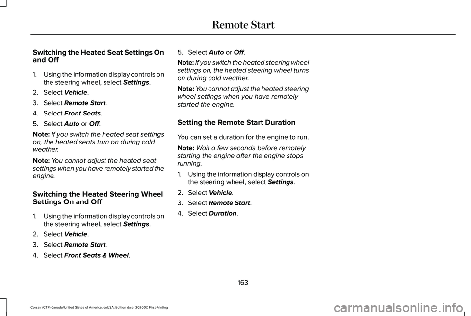 LINCOLN CORSAIR 2021 Owners Manual Switching the Heated Seat Settings On
and Off
1.
Using the information display controls on
the steering wheel, select Settings.
2. Select
Vehicle.
3. Select
Remote Start.
4. Select
Front Seats.
5. LINCOLN CORSAIR 2021 Owners Manual Switching the Heated Seat Settings On
and Off
1.
Using the information display controls on
the steering wheel, select Settings.
2. Select
Vehicle.
3. Select
Remote Start.
4. Select
Front Seats.
5.