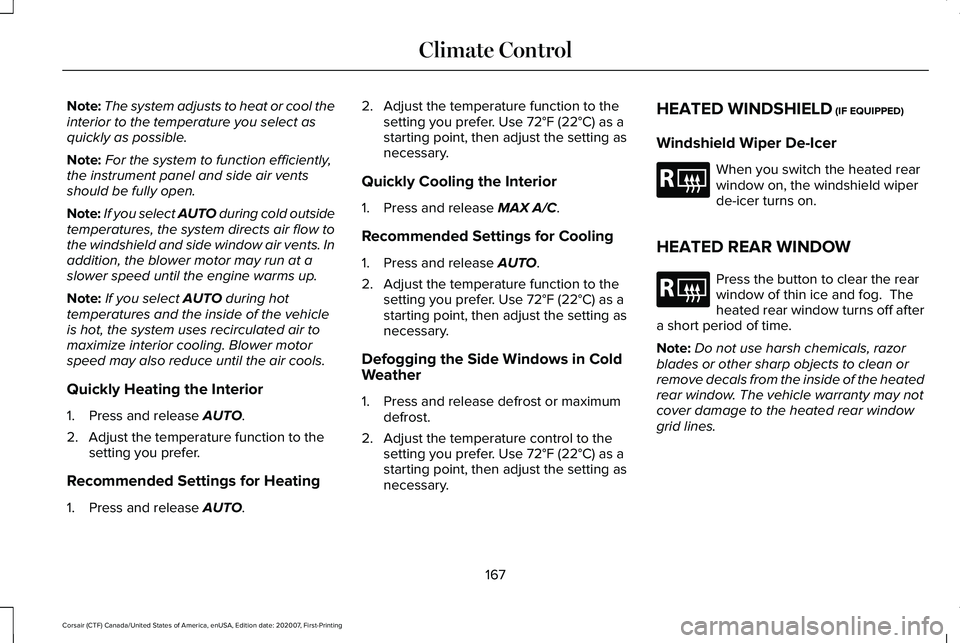 LINCOLN CORSAIR 2021 Owners Manual Note:
The system adjusts to heat or cool the
interior to the temperature you select as
quickly as possible.
Note: For the system to function efficiently,
the instrument panel and side air vents
should LINCOLN CORSAIR 2021 Owners Manual Note:
The system adjusts to heat or cool the
interior to the temperature you select as
quickly as possible.
Note: For the system to function efficiently,
the instrument panel and side air vents
should