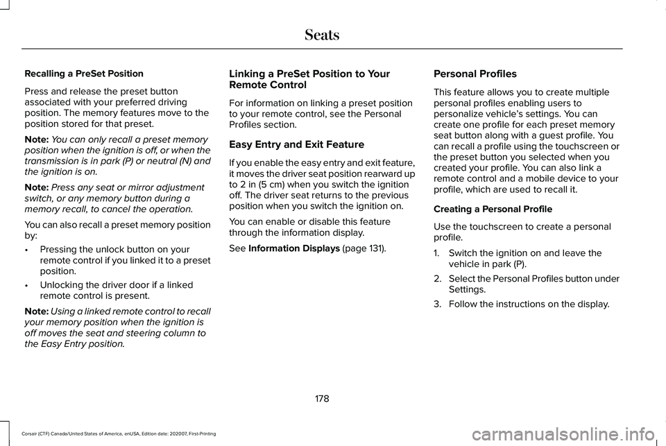 LINCOLN CORSAIR 2021 Owners Manual Recalling a PreSet Position
Press and release the preset button
associated with your preferred driving
position. The memory features move to the
position stored for that preset.
Note:
You can only rec LINCOLN CORSAIR 2021 Owners Manual Recalling a PreSet Position
Press and release the preset button
associated with your preferred driving
position. The memory features move to the
position stored for that preset.
Note:
You can only rec