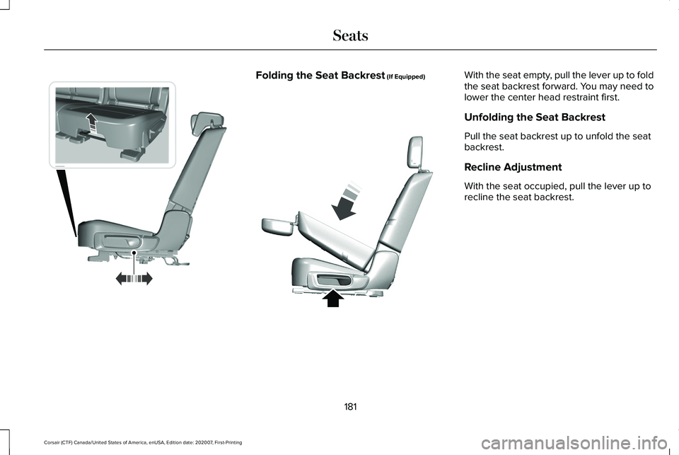 LINCOLN CORSAIR 2021 Owners Manual Folding the Seat Backrest (If Equipped) With the seat empty, pull the lever up to fold
the seat backrest forward. You may need to
lower the center head restraint first.
Unfolding the Seat Backrest
Pul LINCOLN CORSAIR 2021 Owners Manual Folding the Seat Backrest (If Equipped) With the seat empty, pull the lever up to fold
the seat backrest forward. You may need to
lower the center head restraint first.
Unfolding the Seat Backrest
Pul