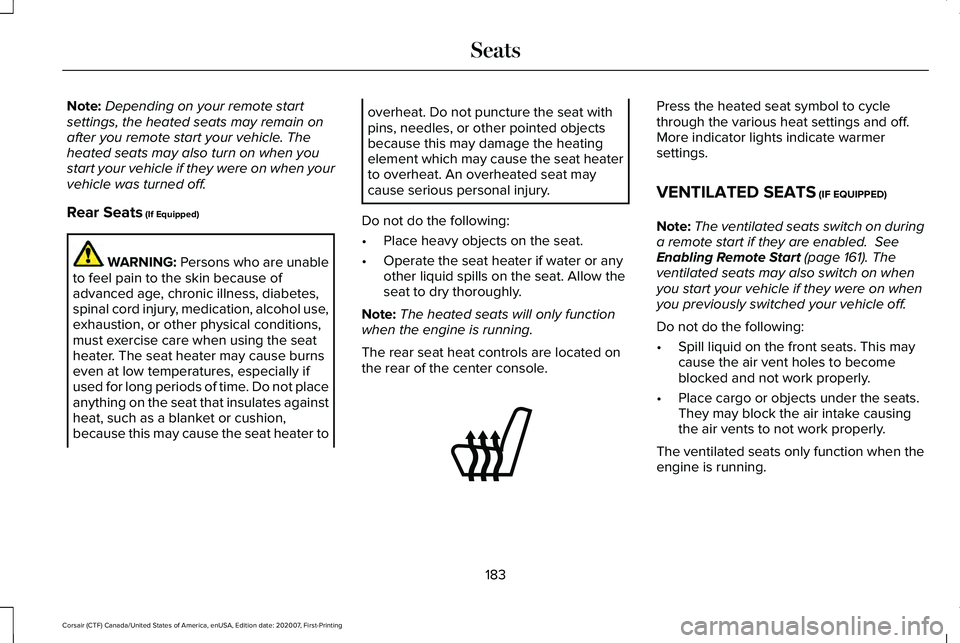 LINCOLN CORSAIR 2021 Owners Manual Note:
Depending on your remote start
settings, the heated seats may remain on
after you remote start your vehicle. The
heated seats may also turn on when you
start your vehicle if they were on when yo LINCOLN CORSAIR 2021 Owners Manual Note:
Depending on your remote start
settings, the heated seats may remain on
after you remote start your vehicle. The
heated seats may also turn on when you
start your vehicle if they were on when yo