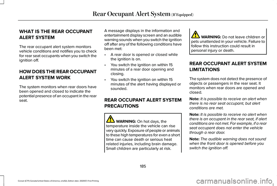 LINCOLN CORSAIR 2021 Owners Manual WHAT IS THE REAR OCCUPANT
ALERT SYSTEM
The rear occupant alert system monitors
vehicle conditions and notifies you to check
for rear seat occupants when you switch the
ignition off.
HOW DOES THE REAR LINCOLN CORSAIR 2021 Owners Manual WHAT IS THE REAR OCCUPANT
ALERT SYSTEM
The rear occupant alert system monitors
vehicle conditions and notifies you to check
for rear seat occupants when you switch the
ignition off.
HOW DOES THE REAR