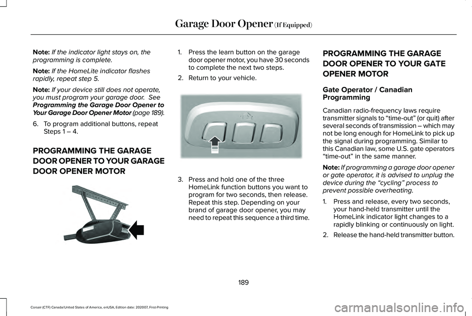LINCOLN CORSAIR 2021 Owners Manual Note:
If the indicator light stays on, the
programming is complete.
Note: If the HomeLite indicator flashes
rapidly, repeat step 5.
Note: If your device still does not operate,
you must program your g LINCOLN CORSAIR 2021 Owners Manual Note:
If the indicator light stays on, the
programming is complete.
Note: If the HomeLite indicator flashes
rapidly, repeat step 5.
Note: If your device still does not operate,
you must program your g