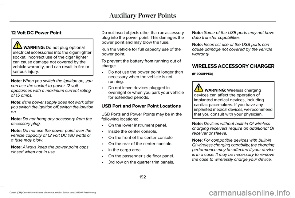 LINCOLN CORSAIR 2021 Owners Manual 12 Volt DC Power Point
WARNING: Do not plug optional
electrical accessories into the cigar lighter
socket. Incorrect use of the cigar lighter
can cause damage not covered by the
vehicle warranty, and LINCOLN CORSAIR 2021 Owners Manual 12 Volt DC Power Point
WARNING: Do not plug optional
electrical accessories into the cigar lighter
socket. Incorrect use of the cigar lighter
can cause damage not covered by the
vehicle warranty, and