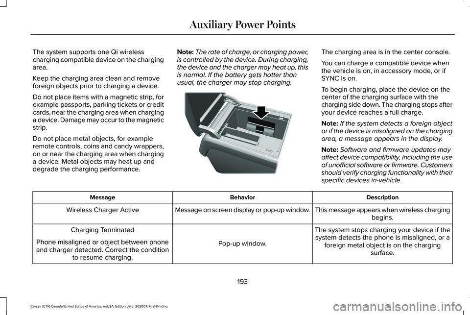 LINCOLN CORSAIR 2021 Owners Manual The system supports one Qi wireless
charging compatible device on the charging
area.
Keep the charging area clean and remove
foreign objects prior to charging a device.
Do not place items with a magne LINCOLN CORSAIR 2021 Owners Manual The system supports one Qi wireless
charging compatible device on the charging
area.
Keep the charging area clean and remove
foreign objects prior to charging a device.
Do not place items with a magne