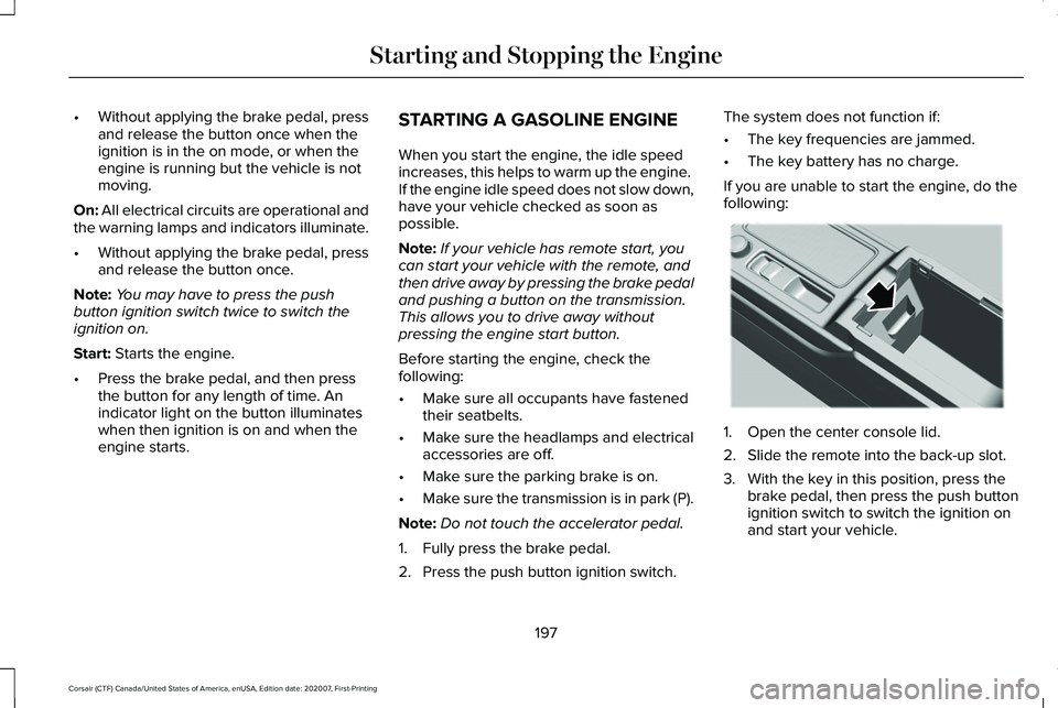 LINCOLN CORSAIR 2021 Owners Manual •
Without applying the brake pedal, press
and release the button once when the
ignition is in the on mode, or when the
engine is running but the vehicle is not
moving.
On: All electrical circuits ar LINCOLN CORSAIR 2021 Owners Manual •
Without applying the brake pedal, press
and release the button once when the
ignition is in the on mode, or when the
engine is running but the vehicle is not
moving.
On: All electrical circuits ar