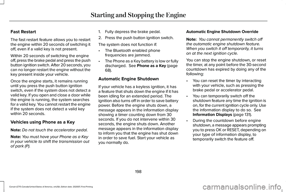 LINCOLN CORSAIR 2021 Owners Manual Fast Restart
The fast restart feature allows you to restart
the engine within 20 seconds of switching it
off, even if a valid key is not present.
Within 20 seconds of switching the engine
off, press t LINCOLN CORSAIR 2021 Owners Manual Fast Restart
The fast restart feature allows you to restart
the engine within 20 seconds of switching it
off, even if a valid key is not present.
Within 20 seconds of switching the engine
off, press t