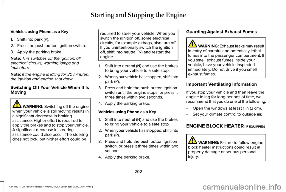 LINCOLN CORSAIR 2021 Owners Manual Vehicles using Phone as a Key
1. Shift into park (P).
2. Press the push button ignition switch.
3. Apply the parking brake.
Note:
This switches off the ignition, all
electrical circuits, warning lamps LINCOLN CORSAIR 2021 Owners Manual Vehicles using Phone as a Key
1. Shift into park (P).
2. Press the push button ignition switch.
3. Apply the parking brake.
Note:
This switches off the ignition, all
electrical circuits, warning lamps