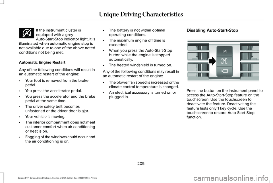 LINCOLN CORSAIR 2021 Owners Manual If the instrument cluster is
equipped with a grey
Auto-Start-Stop indicator light, it is
illuminated when automatic engine stop is
not available due to one of the above noted
conditions not being met. LINCOLN CORSAIR 2021 Owners Manual If the instrument cluster is
equipped with a grey
Auto-Start-Stop indicator light, it is
illuminated when automatic engine stop is
not available due to one of the above noted
conditions not being met.
