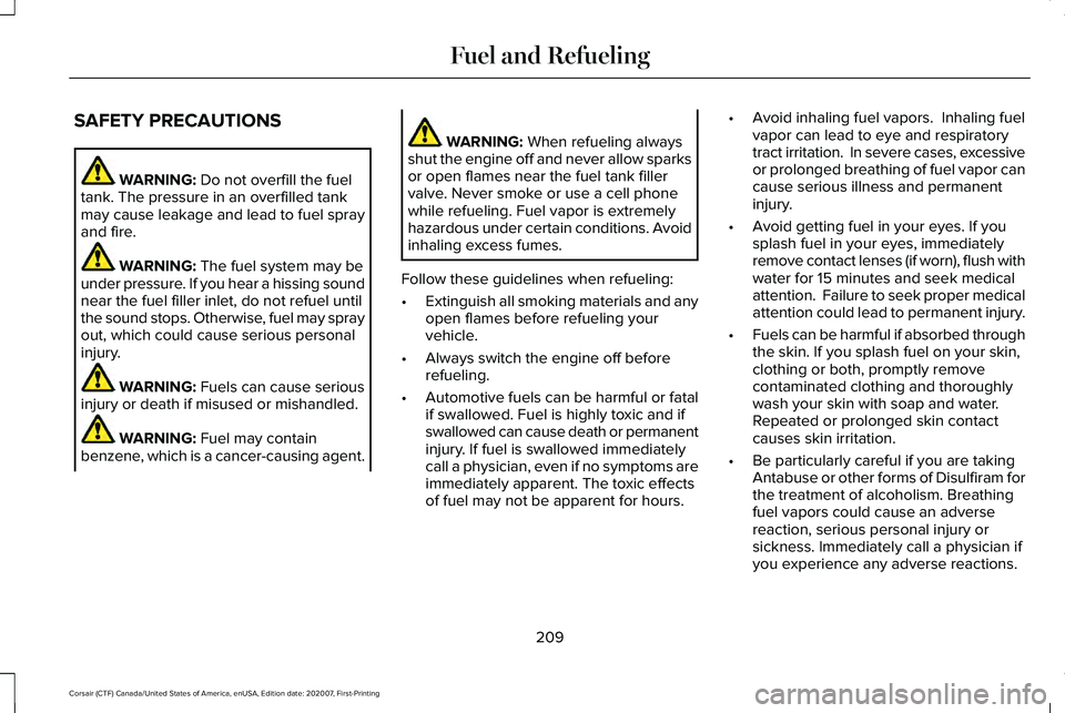 LINCOLN CORSAIR 2021 Owners Manual SAFETY PRECAUTIONS
WARNING: Do not overfill the fuel
tank. The pressure in an overfilled tank
may cause leakage and lead to fuel spray
and fire. WARNING:
The fuel system may be
under pressure. If you LINCOLN CORSAIR 2021 Owners Manual SAFETY PRECAUTIONS
WARNING: Do not overfill the fuel
tank. The pressure in an overfilled tank
may cause leakage and lead to fuel spray
and fire. WARNING:
The fuel system may be
under pressure. If you