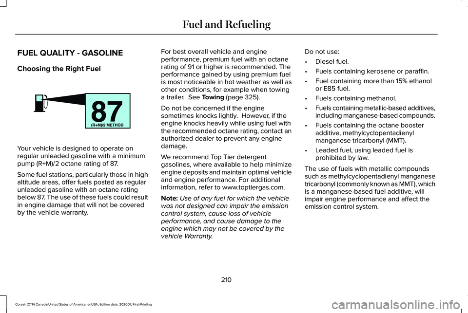 LINCOLN CORSAIR 2021 Owners Manual FUEL QUALITY - GASOLINE
Choosing the Right Fuel
Your vehicle is designed to operate on
regular unleaded gasoline with a minimum
pump (R+M)/2 octane rating of 87.
Some fuel stations, particularly those LINCOLN CORSAIR 2021 Owners Manual FUEL QUALITY - GASOLINE
Choosing the Right Fuel
Your vehicle is designed to operate on
regular unleaded gasoline with a minimum
pump (R+M)/2 octane rating of 87.
Some fuel stations, particularly those