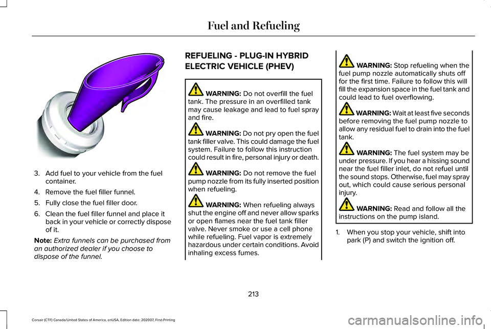 LINCOLN CORSAIR 2021 Owners Manual 3. Add fuel to your vehicle from the fuel
container.
4. Remove the fuel filler funnel.
5. Fully close the fuel filler door.
6. Clean the fuel filler funnel and place it back in your vehicle or correct LINCOLN CORSAIR 2021 Owners Manual 3. Add fuel to your vehicle from the fuel
container.
4. Remove the fuel filler funnel.
5. Fully close the fuel filler door.
6. Clean the fuel filler funnel and place it back in your vehicle or correct