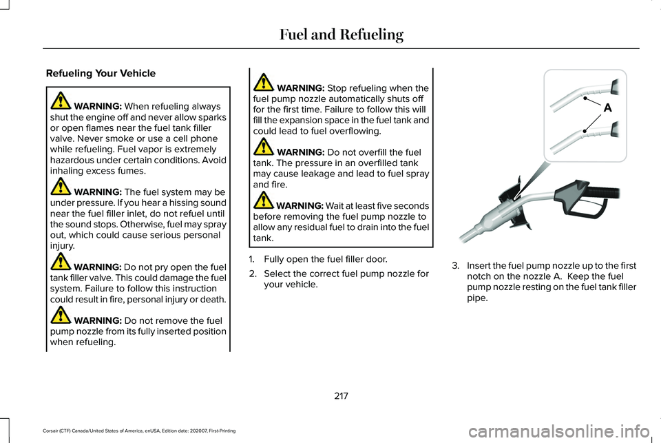 LINCOLN CORSAIR 2021 Owners Manual Refueling Your Vehicle
WARNING: When refueling always
shut the engine off and never allow sparks
or open flames near the fuel tank filler
valve. Never smoke or use a cell phone
while refueling. Fuel v LINCOLN CORSAIR 2021 Owners Manual Refueling Your Vehicle
WARNING: When refueling always
shut the engine off and never allow sparks
or open flames near the fuel tank filler
valve. Never smoke or use a cell phone
while refueling. Fuel v