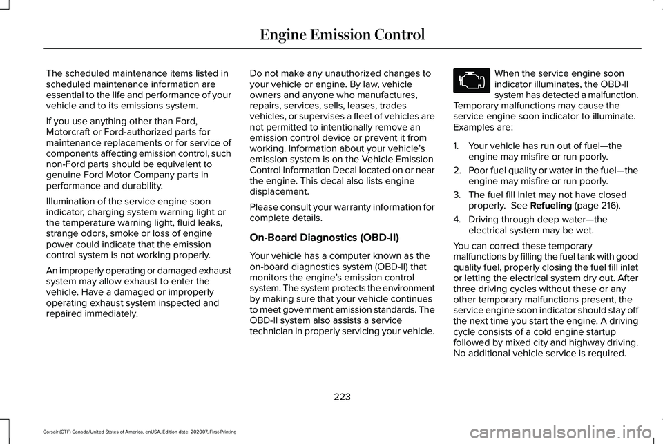 LINCOLN CORSAIR 2021 Owners Manual The scheduled maintenance items listed in
scheduled maintenance information are
essential to the life and performance of your
vehicle and to its emissions system.
If you use anything other than Ford,
LINCOLN CORSAIR 2021 Owners Manual The scheduled maintenance items listed in
scheduled maintenance information are
essential to the life and performance of your
vehicle and to its emissions system.
If you use anything other than Ford,