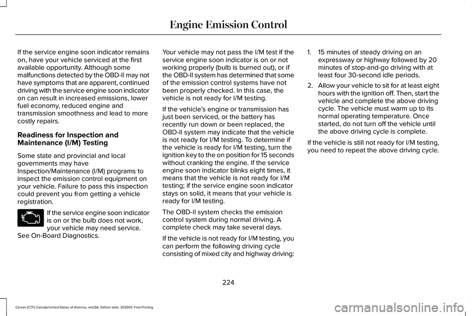LINCOLN CORSAIR 2021 Owners Manual If the service engine soon indicator remains
on, have your vehicle serviced at the first
available opportunity. Although some
malfunctions detected by the OBD-II may not
have symptoms that are apparen LINCOLN CORSAIR 2021 Owners Manual If the service engine soon indicator remains
on, have your vehicle serviced at the first
available opportunity. Although some
malfunctions detected by the OBD-II may not
have symptoms that are apparen