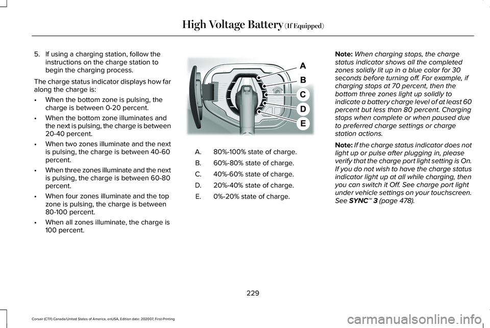 LINCOLN CORSAIR 2021 Owners Manual 5. If using a charging station, follow the
instructions on the charge station to
begin the charging process.
The charge status indicator displays how far
along the charge is:
• When the bottom zone LINCOLN CORSAIR 2021 Owners Manual 5. If using a charging station, follow the
instructions on the charge station to
begin the charging process.
The charge status indicator displays how far
along the charge is:
• When the bottom zone